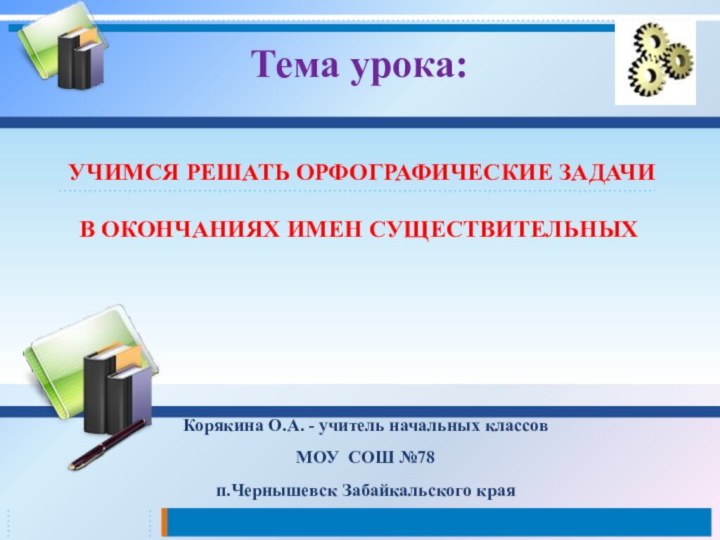 Тема урока:    УЧИМСЯ РЕШАТЬ ОРФОГРАФИЧЕСКИЕ ЗАДАЧИ