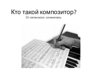 Кто такие композиторы? презентация к уроку по музыке (старшая, подготовительная группа)