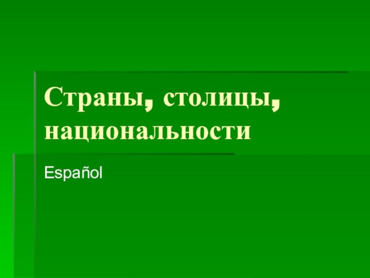 Страны, столицы, национальностиEspañol