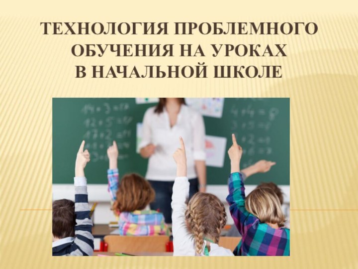 Технология проблемного обучения на уроках  в начальной школе