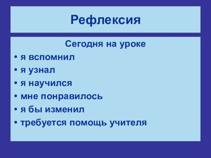 РефлексияСегодня на уроке я вспомнил я узнал я научился мне понравилосья бы изменилтребуется помощь учителя