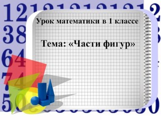 Урок в 1 классе Части фигур презентация к уроку по математике (1 класс)