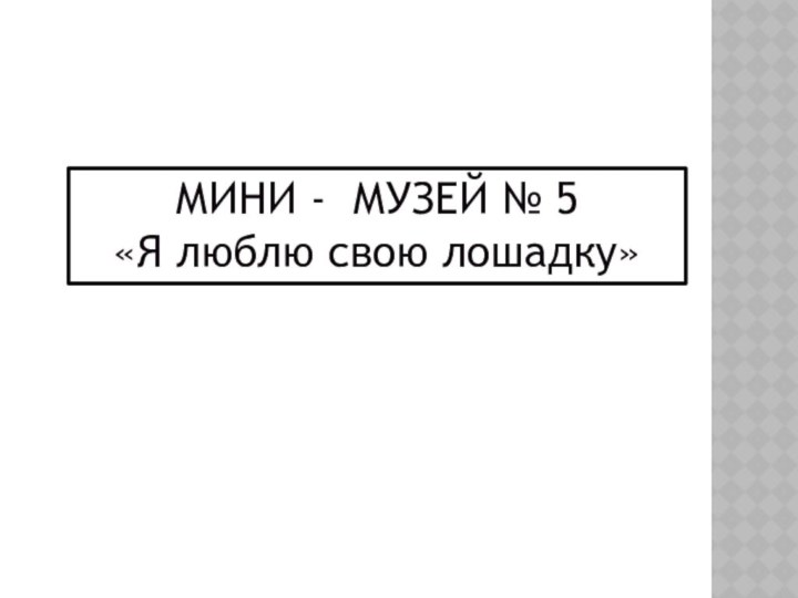 МИНИ - МУЗЕЙ № 5«Я люблю свою лошадку»