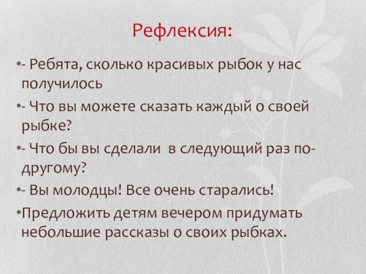 Рефлексия:- Ребята, сколько красивых рыбок у нас получилось- Что вы можете сказать