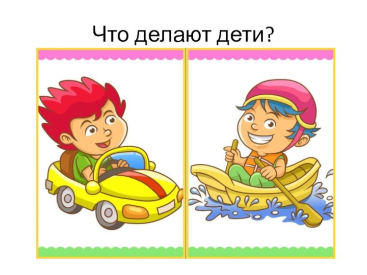 Что делают дети?