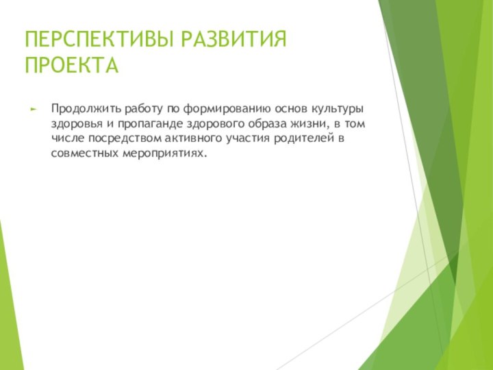 ПЕРСПЕКТИВЫ РАЗВИТИЯ  ПРОЕКТАПродолжить работу по формированию основ культуры здоровья и пропаганде