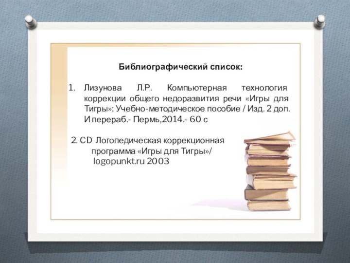 Библиографический список:Лизунова Л.Р. Компьютерная технология коррекции общего недоразвития речи «Игры для Тигры»: