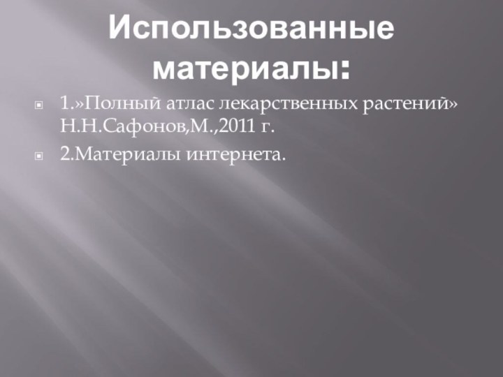 Использованные материалы:1.»Полный атлас лекарственных растений»Н.Н.Сафонов,М.,2011 г.2.Материалы интернета.