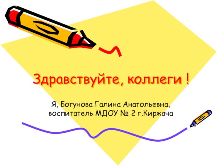 Здравствуйте, коллеги !Я, Богунова Галина Анатольевна, воспитатель МДОУ № 2 г.Киржача