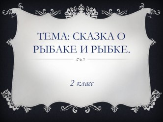 А.С. Пушкин Сказка о рыбаке и рыбке презентация к уроку по чтению (2 класс)