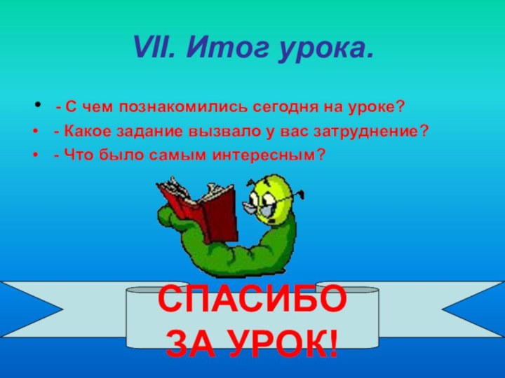 VII. Итог урока. - С чем познакомились сегодня на уроке? - Какое