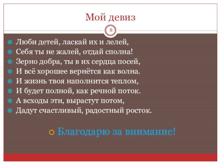 Мой девизЛюби детей, ласкай их и лелей,Себя ты не жалей, отдай сполна!Зерно