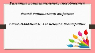 Конспект открытого занятия по развитию познавательных способностей детей дошкольного возраста. С элементами изотерапии. презентация к уроку (старшая группа)