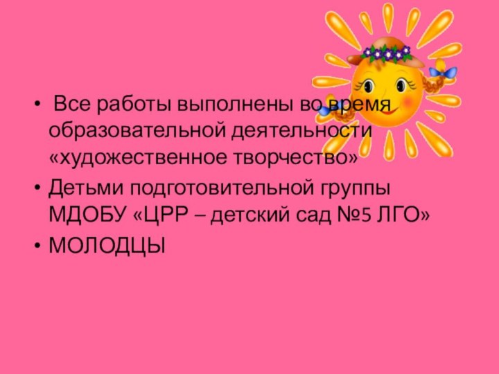 Все работы выполнены во время образовательной деятельности «художественное творчество»Детьми подготовительной группы