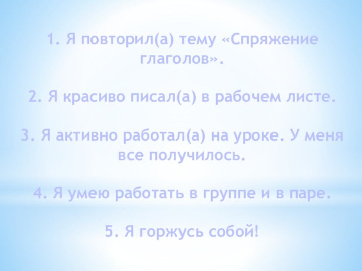 1. Я повторил(а) тему «Спряжение глаголов».  2. Я красиво писал(а) в