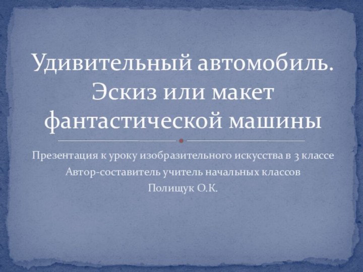 Презентация к уроку изобразительного искусства в 3 классе Автор-составитель учитель начальных классовПолищук