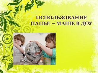 Использование папье - маше в ДОУ презентация к уроку по конструированию, ручному труду по теме