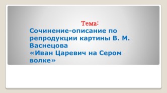 Сочинение-описание по репродукции картины В.М. Васнецова Иван Царевич на Сером волке методическая разработка по русскому языку (4 класс)