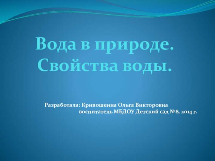 Вода в природе. Свойства воды.Разработала: Кривошеина Ольга Викторовна