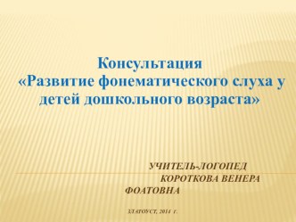 Консультация для воспитателей Развитие фонематического слуха у детей дошкольного возраста консультация по логопедии по теме