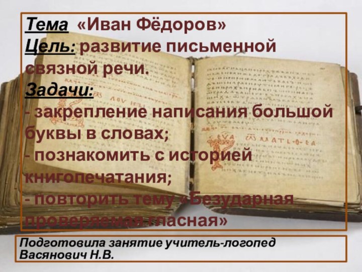 Тема «Иван Фёдоров» Цель: развитие письменной связной речи. Задачи: - закрепление написания