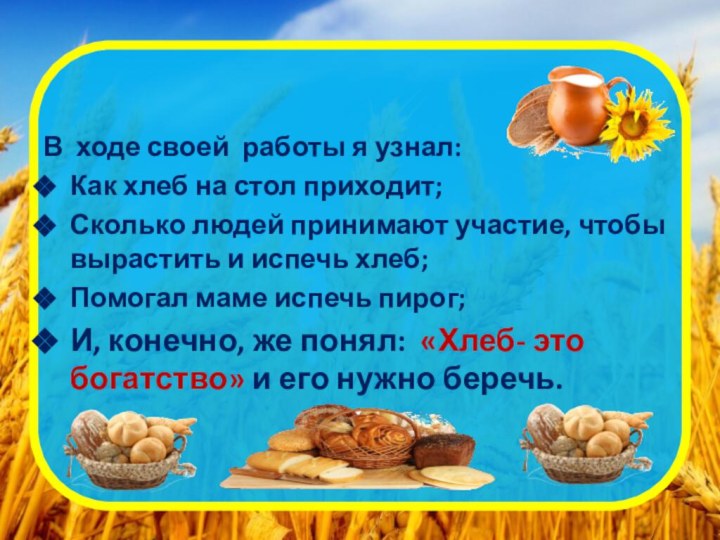 В ходе своей работы я узнал:Как хлеб на стол приходит;Сколько людей принимают