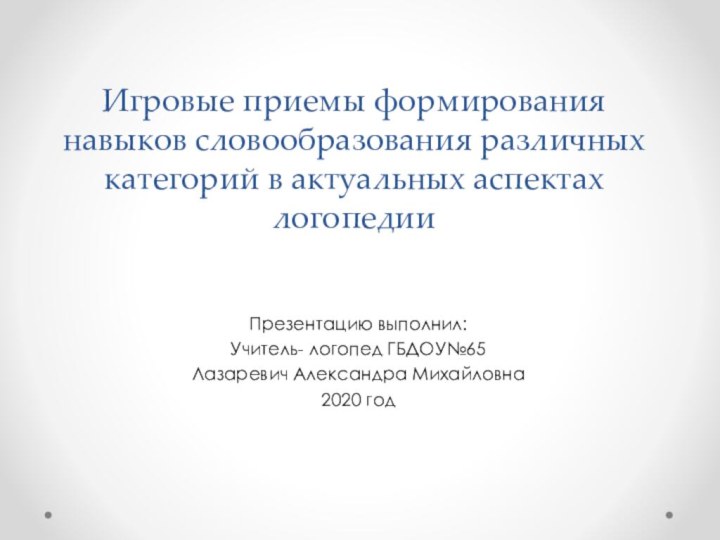 Игровые приемы формирования навыков словообразования различных категорий в актуальных аспектах логопедииПрезентацию