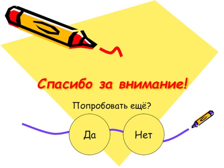 Спасибо за внимание!Попробовать ещё?ДаНет