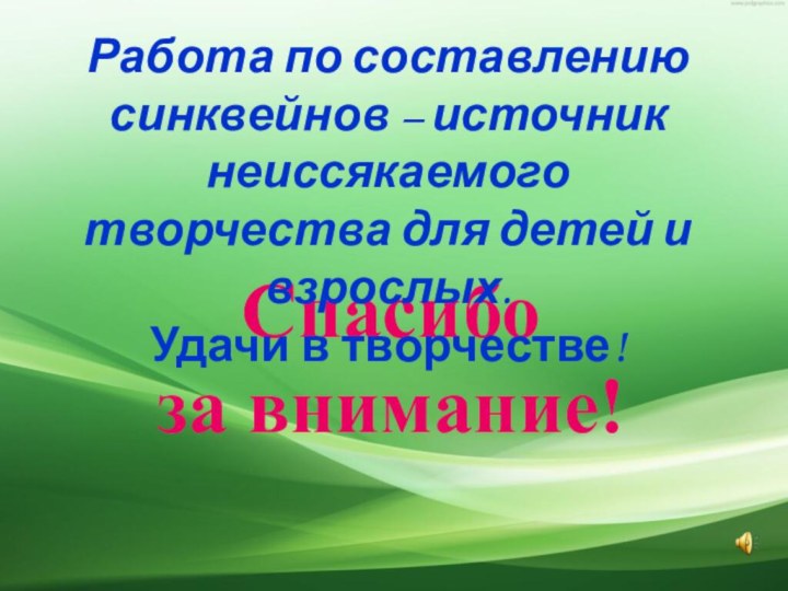 Спасибо за внимание!Работа по составлению синквейнов – источник неиссякаемого творчества для детей и взрослых.Удачи в творчестве!