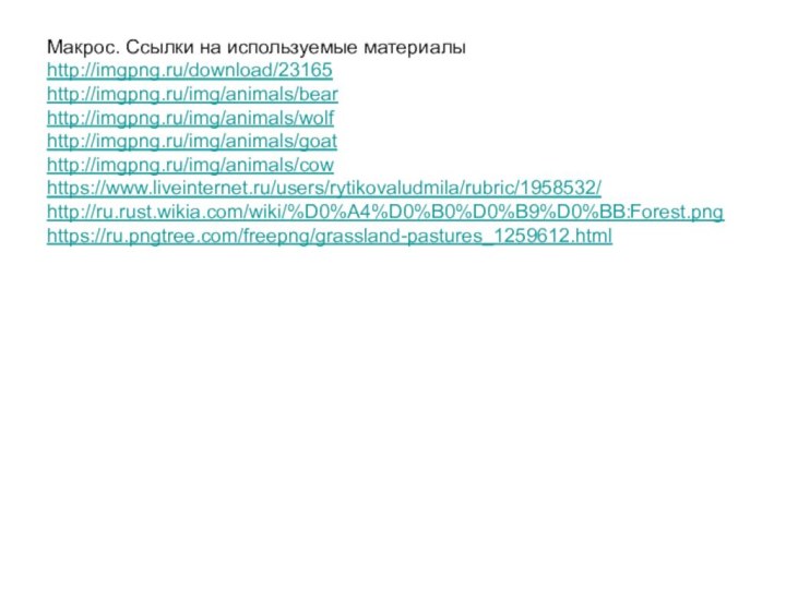 Макрос. Ссылки на используемые материалы http://imgpng.ru/download/23165 http://imgpng.ru/img/animals/bear http://imgpng.ru/img/animals/wolf http://imgpng.ru/img/animals/goat http://imgpng.ru/img/animals/cow https://www.liveinternet.ru/users/rytikovaludmila/rubric/1958532/ http://ru.rust.wikia.com/wiki/%D0%A4%D0%B0%D0%B9%D0%BB:Forest.png https://ru.pngtree.com/freepng/grassland-pastures_1259612.html