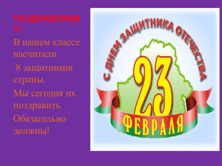 ПОЗДРАВЛЯЕМ!!!В нашем классе насчитали 8 защитников страны.Мы сегодня их поздравитьОбязательно должны!