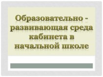 ПК 4.2. Предметно - развивающая среда учебного кабинета начальных классов презентация к уроку (1, 2, 3, 4 класс) по теме