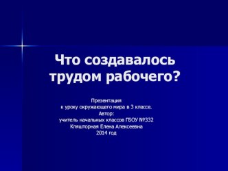 Презентация Что создавалось трудом рабочего? презентация к уроку по окружающему миру (3 класс)