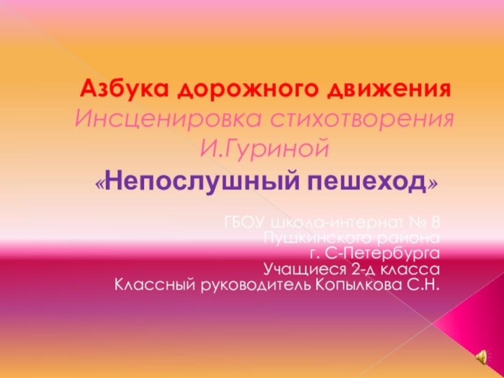 Азбука дорожного движения Инсценировка стихотворения И.Гуриной «Непослушный пешеход»ГБОУ школа-интернат № 8Пушкинского района