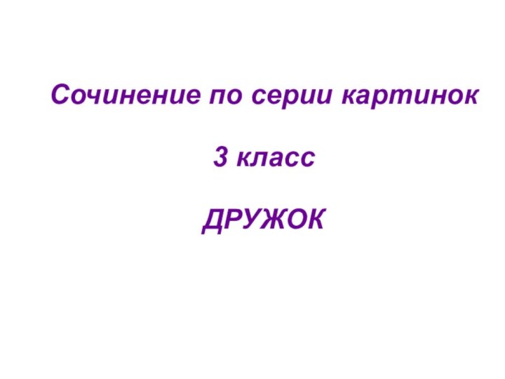 Сочинение по серии картинок  3 класс  ДРУЖОК