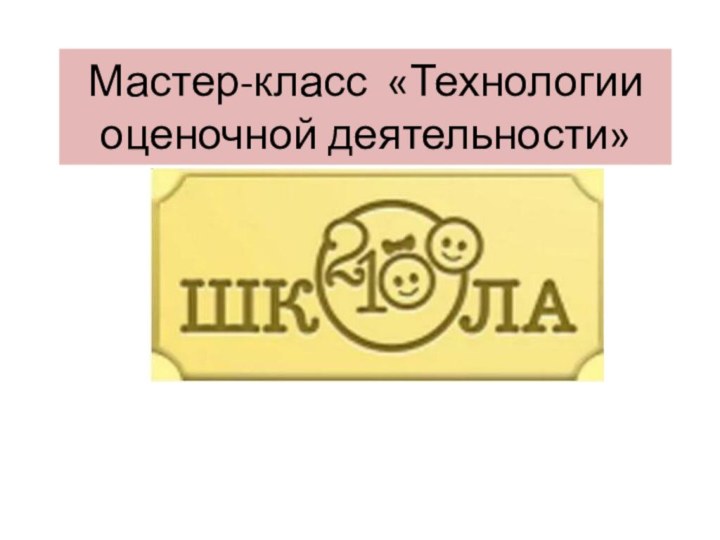 Мастер-класс «Технологии оценочной деятельности»