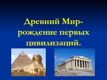 Презентация Древний Мир-рождение первых цивилизаций презентация к уроку по окружающему миру (4 класс) по теме