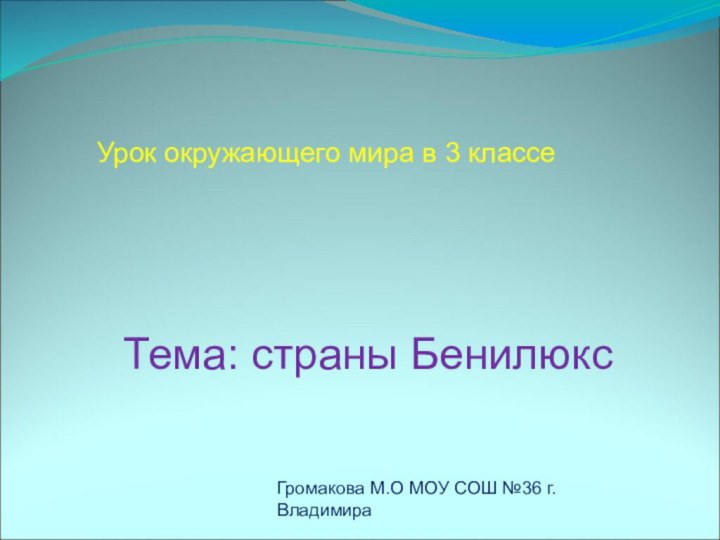 Урок окружающего мира в 3 классеТема: страны БенилюксГромакова М.О МОУ СОШ №36 г.Владимира