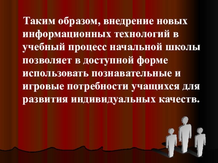 Таким образом, внедрение новых информационных технологий в учебный процесс начальной