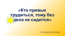 Трудовое воспитание гр. Росточки презентация к уроку (подготовительная группа)