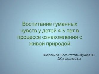 Презентация по воспитанию у детей гуманных чувств в процессе ознакомления с живой природой презентация к уроку по окружающему миру (средняя группа)