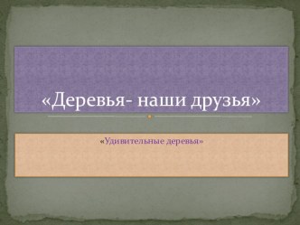 Презинтация Необычные деревья или Деревья наши друзья презентация к уроку по окружающему миру (старшая группа)