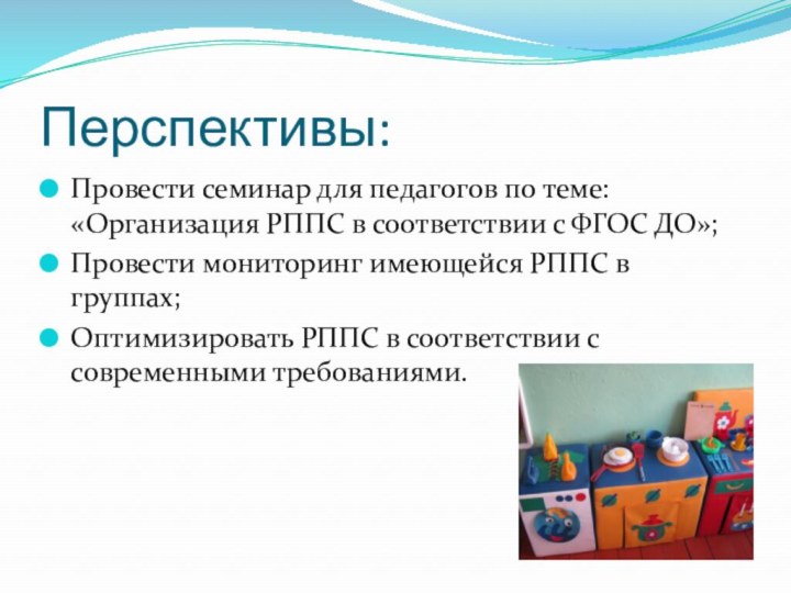 Перспективы:Провести семинар для педагогов по теме: «Организация РППС в соответствии с ФГОС