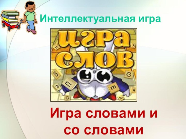 Интеллектуальная игра   Игра словами и со словами