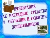 Презентация как наглядное средство в обучении и развитии дошкольников презентация