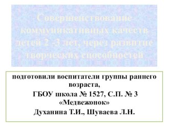 Совершенствование коммуникативных способностей детей 2 - 3 лет через развитие творческих способностей презентация к уроку по развитию речи (младшая группа)