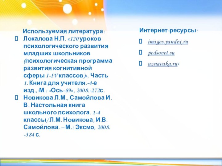 Интернет-ресурсы:images.yandex.rupedsovet.su uznavaka.ru›Используемая литература:Локалова Н.П. «120 уроков психологического развития младших школьников (психологическая программа