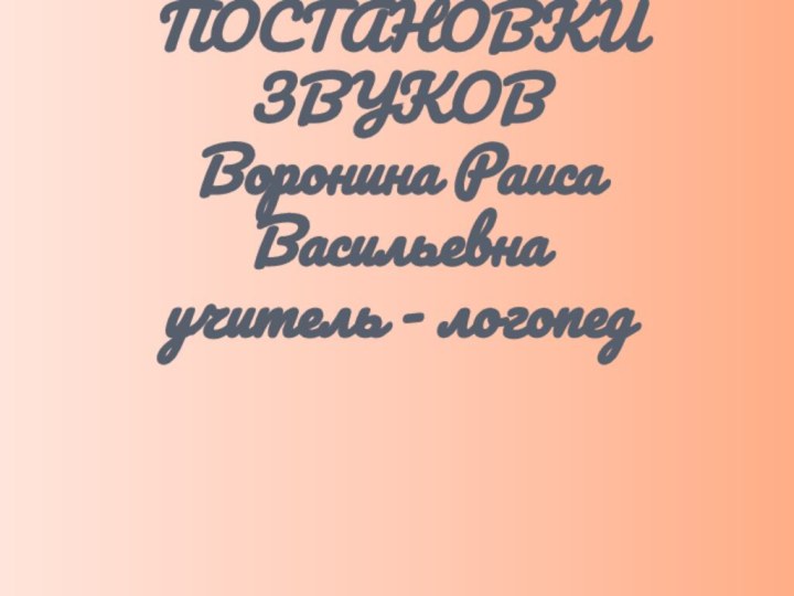 СПОСОБЫ ПОСТАНОВКИ ЗВУКОВ Воронина Раиса Васильевна учитель - логопед