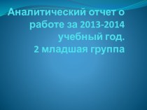 Материал из опыта работы - презентация Аналитический отчет воспитателя 2 младшей группы за 2013-2014 учебный год презентация к уроку (младшая группа) по теме