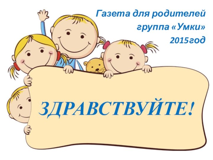 ЗДРАВСТВУЙТЕ!Газета для родителей группа «Умки»2015год